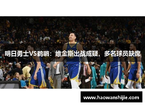 明日勇士VS鹈鹕：维金斯出战成疑，多名球员缺席